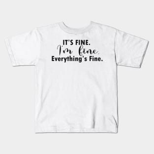 it's fine i'm fine everything's fine Kids T-Shirt